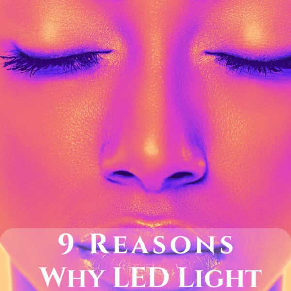 9 Reasons Why LED Light Therapy is Your Skin’s BFF